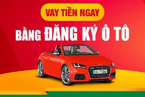 Vay tiền bằng cavet xe ô tô giúp bạn có được khoản vay lớn